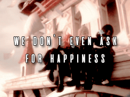 destinytrio: we don’t even ask for happiness,                      