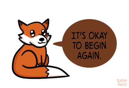 positivedoodles:  [drawing of an orange fox saying “It’s okay to begin again.” in a brown speech bubble.]