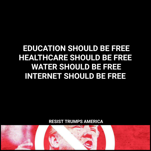 rejecttrumpsamerica: EDUCATION SHOULD BE FREE!  HEALTHCARE SHOULD BE FREE!  WATER SHOULD BE FREE!  I
