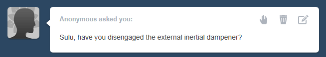 asktheenterprise:  YES I HAVE DISENGAGED THE STUPID EXTERNAL INERTIAL DAMPENER DO