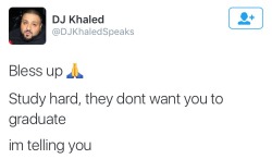 kauaii94:  frompatryce:  lonniiii:  🙏🏾   DJ Khaled be dropping some knowledge on th low  I ain’t even in college but I wanted to cry when I read this