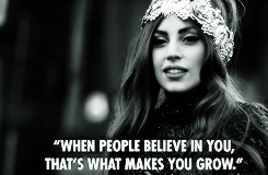 gaga-perry:  When people believe in you, that’s what makes you grow.”  