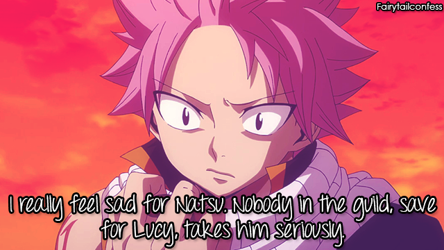 fairytailconfess:  I really feel sad for Natsu. Nobody in the guild, save for Lucy,
