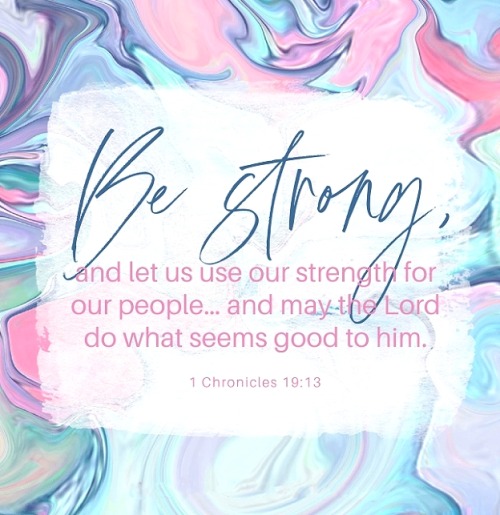 1 Chronicles 19:13 (ESV) - Be strong, and let us use our strength for our people and for the cities 