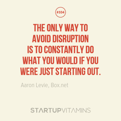 startupvitamins:
“ The only way to avoid disruption is to constantly do what you would if you were just starting out. -Aaron Levie, Box.net
”