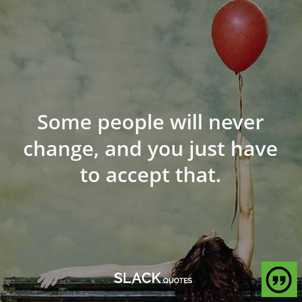 Slack Quotes — “Some People Will Never Change, And You Just Have...