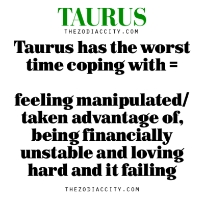 zodiaccity:
“Taurus has the worst time coping with = feeling manipulated/taken advantage of, being financially unstable and loving hard and it failing
”