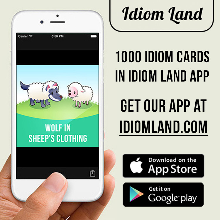 Get more than 1000 idiom flashcards in Idiom Land app:
For iOS - http://appstore.com/idiomland
For Android - https://play.google.com/store/apps/details?id=com.learzing.idiomland