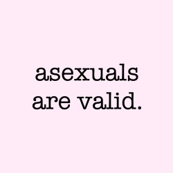 princess-of-positivity:  Asexuals are valid.