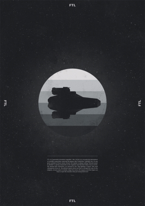 “ FTL: Faster Than Light Posters - Created by Adam Flynn
Each poster depicts a different ship from the indie game Faster Than Light. FTL is a top-down, real time strategy video game created by indie developers Subset Games. You can read more about...