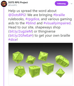 phosphorescent-naidheachd: probablyjustfairyrpgideas:  otherwindow: Visually impaired tabletop merch!  SIGNAL BOOST  [Image transcription: A tweet made by @DotsRPG that reads, “Help us spread the word about @DotsRPG! We are bringing #braille rulebooks,