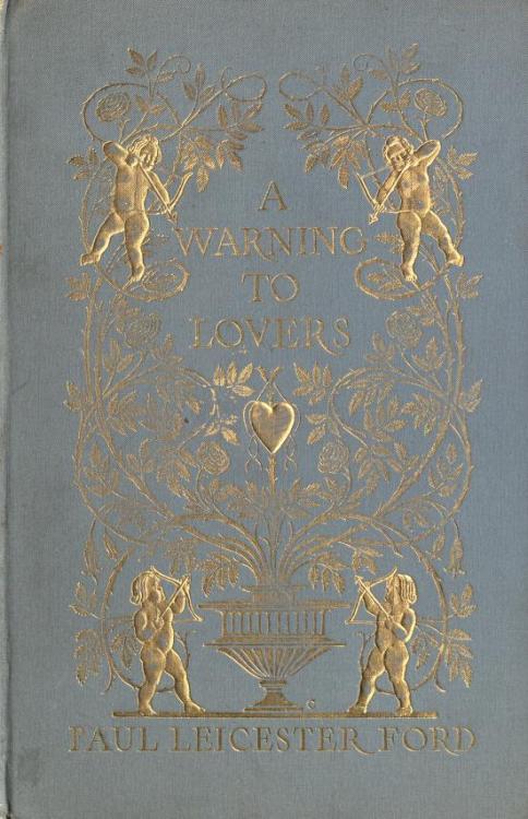 heaveninawildflower:Decorative cover of ‘A Warning to Lovers’ by Paul Leicester Ford with illustrati