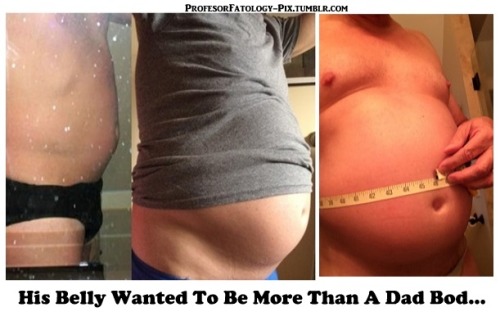 professorfatology-pix:  Many bellies want to be more than a Dad Bod :)
