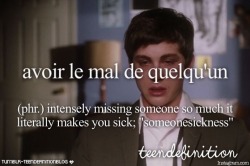 teendefinitionblog:  avoir le mal de quelqu’un: intensely missing someone so much it literally makes you sick; “someonesickness” | French 