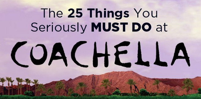 collegehumor:
“HAY BETCHES. It’s Coachella y’all, aka Christmas for Hot People. Time to get pumped, tan, and fucked. Leggo.
The 25 Things You Seriously MUST Do at Coachella
1. Inherit a large sum of money from your sweet dead grandfather who cared...
