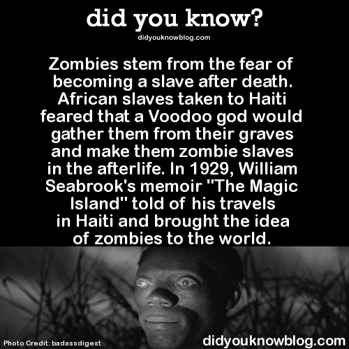 postracialcomments:did-you-kno:Zombies stem from the fear of becoming a slave after death. African s