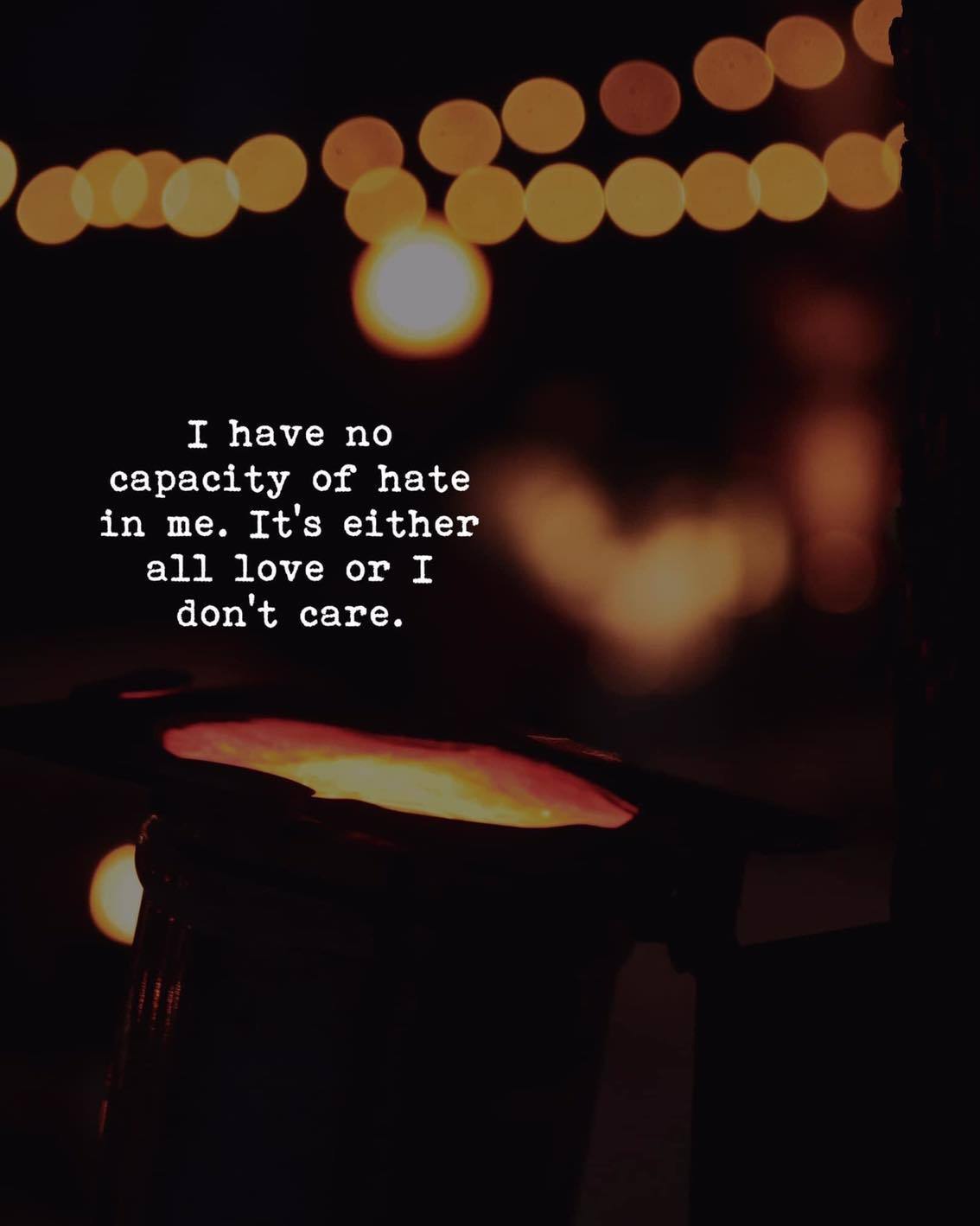 Quotes 'nd Notes - I have no capacity of hate in me. It's either ...