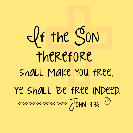 (John 8:36)  If the Son therefore shall make you free, ye shall be free indeed.Would you like t