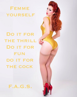 sissymeishappy:  faggotryandgendersissification:  Femme yourself.  Do it for the thrill. Do it for fun. Do it for the cock. F.A.G.S.   Just do it