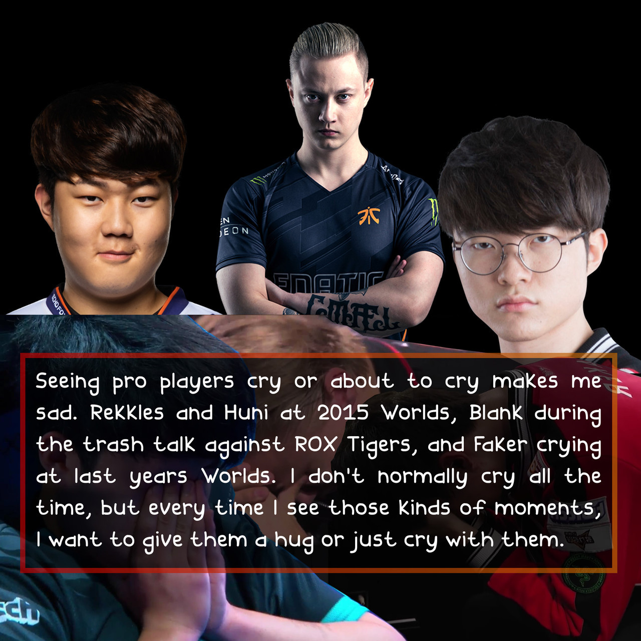 League of Legends Confessions — Seeing pro players cry or about to cry  makes me