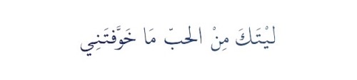 warag-3nb:  ليتك من الحب ما خوفتني ..  خالد الفيصل ..   Translation : I wish you hadn’t made me fear love ..  Pr. Khalid Al-Faisal