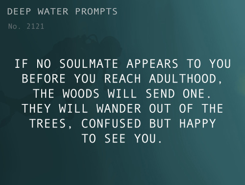 deepwaterwritingprompts:Text: If no soulmate appears to you before you reach adulthood, the woods wi