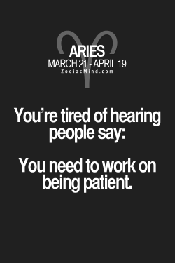 zodiacmind:  What is your sign tired of hearing?