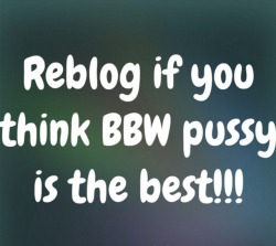 holytrashbananagoop: kw6601: ,,,,😉😉  I know it is, I’m 57 plus size woman myself.   Fat pussy is the best
