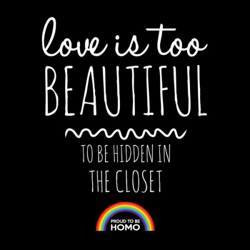 proudtobehomo:  love is too beautiful to be hidden in the closet 