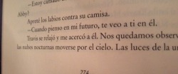 the-book-smiled-at-me:  -Estoy cansado de conjeturas. Adónde crees que va esto, Abby? -Cuando pienso en mi futuro, te veo a ti en él.