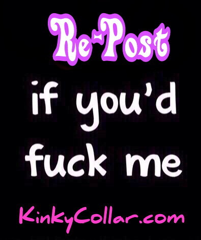 kinkycollaruk:  Please repost if you want to fuck me. Xxx