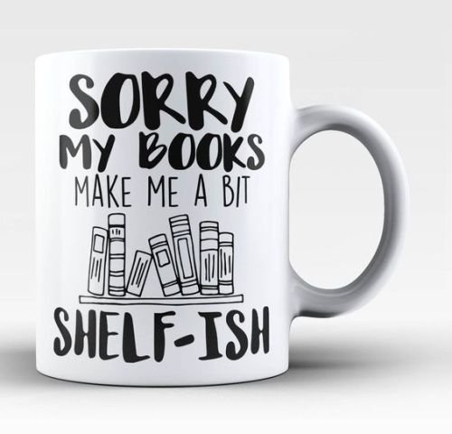 amandaonwriting:Sorry My Books Make Me a Bit Shelf-ish - Mug by Diverse Threads