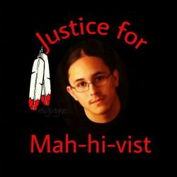 thisiseverydayracism:  6yr:  Justice For Mah-Hi-Vist (#Justice4TouchingCloud)  &ldquo;Around 8pm on December 21, 2013 18-year-old Mah-hi-vist Goodblanket was unjustly slain, shot seven times by two Custer County Sheriff employees – Dillon Mach* and