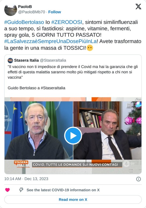 #GuidoBertolaso Io #ZERODOSI, sintomi similinfluenzali a suo tempo, sì fastidiosi: aspirine, vitamine, fermenti, spray gola, 5 GIORNI TUTTO PASSATO! #LaSalvezzaèSempreUnaDosePiùInLa! Avete trasformato la gente in una massa di TOSSICI!😶 https://t.co/gsDR4lJkjP  — PaoloB (@PaoloBMb70) December 13, 2023