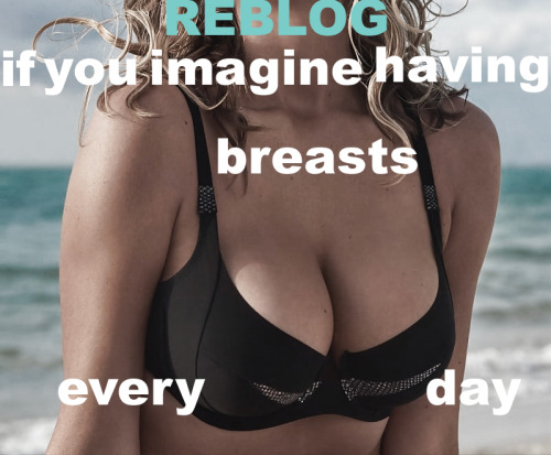 hailey-faith:babygirl-lexie:i-want-to-be-a-girl2:Every minute!Yes at least DD breasts size that is f