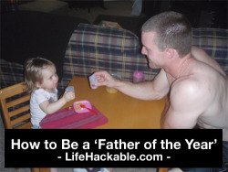 lifehackable:  How To Be A Father Of The Year Click Here to See More! 