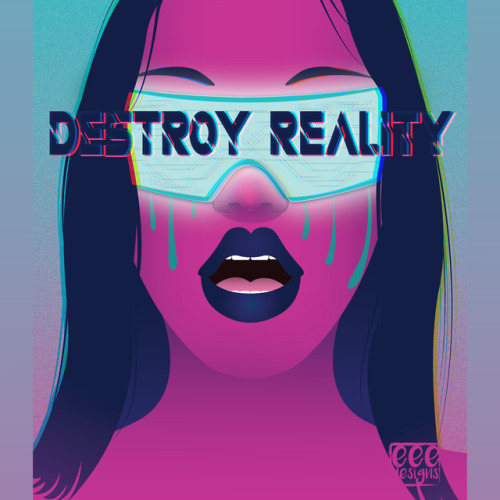 DESTROY REALITY - eee.designs