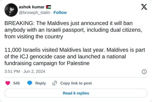 BREAKING: The Maldives just announced it will ban anybody with an Israeli passport, including dual citizens, from visiting the country
11,000 Israelis visited Maldives last year. Maldives is part of the ICJ genocide case and launched a national fundraising campaign for Palestine
— ashok kumar 🇵🇸 (@broseph_stalin) June 2, 2024