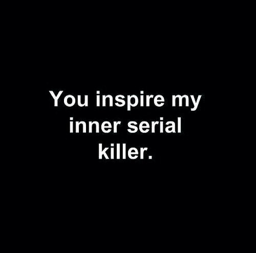 At least you inspire something.