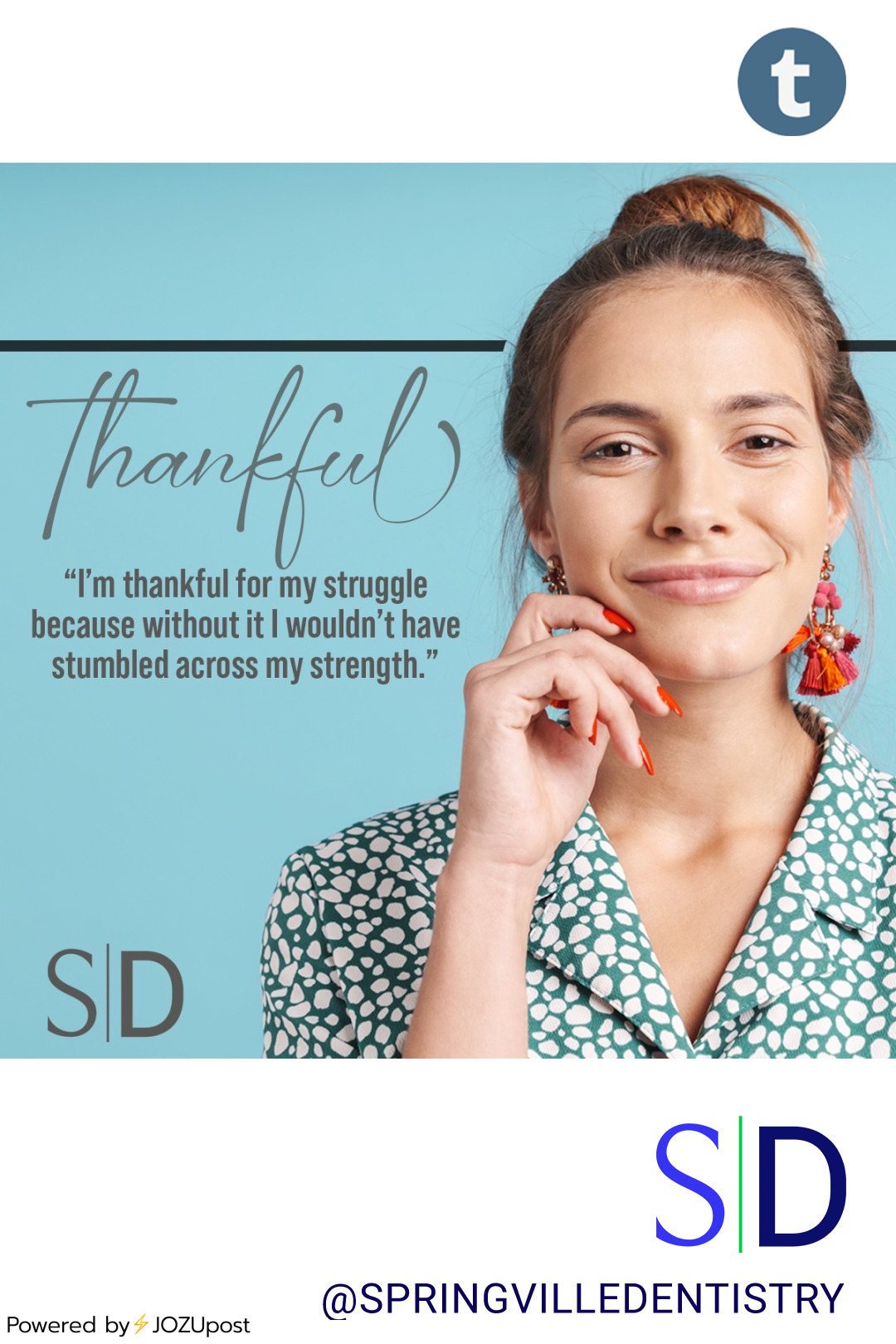 “I’m thankful for my struggle because without it I wouldn’t have stumbled across my strength.”
Springville Dentistry
801-489-9456
Www.Springvilledentistry.Com