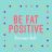Positive Fattitude
