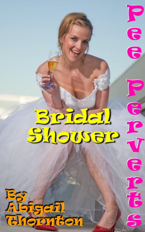 Pee Perverts: Bridal Shower by Abigail ThorntonWhen a self-confessed Pee Pervert gets married, it co