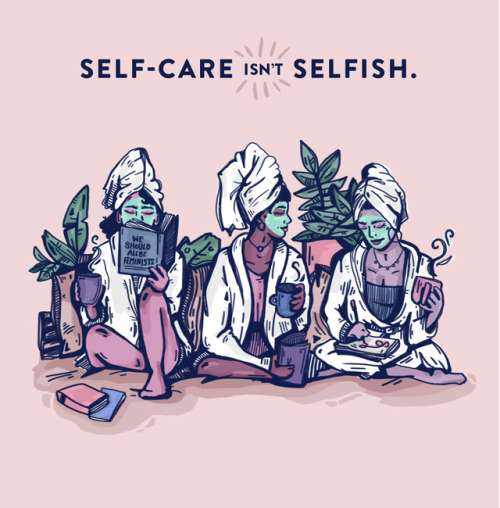 kellymalka: PSA : self-care *ISN’T* selfish! here’s a lil remind to all my fellow workah