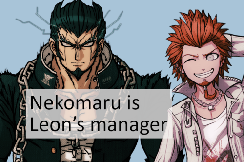 Headcanon: Nekomaru is Leon’s manager. And like when Leon got into Hope’s Peak and initially planned