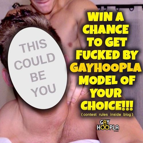 WIN A CHANCE TO GET FUCKED BY @GAYHOOPLA MODEL OF YOUR CHOICE!!! - - CONTEST! @GayHoopla - - RULES C