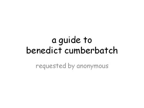 welcometothefandoms: Anonymous asked: Can I get a Benedict Cumberbatch ppt? I thought the first Sher