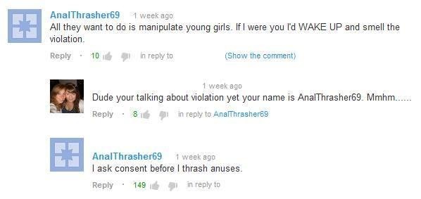 rhea-the-moose:
“ familiaralien:
“ remember-pants-terezi:
“ AnalThrasher69 is a good person
”
This is literally my favourite youtube comment string of all time.
”
always reblog the consenting anal thrasher
”