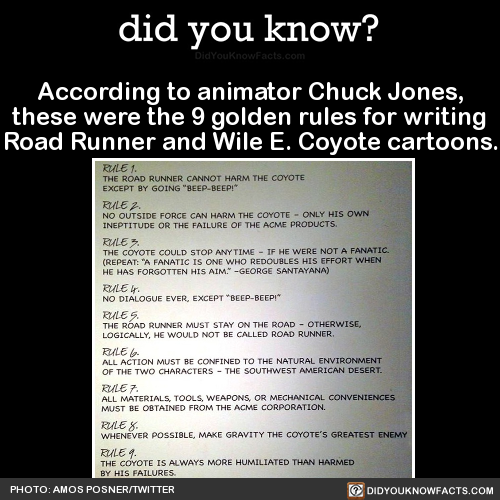 did-you-kno:  According to animator Chuck Jones, these were the 9 golden rules for writing Road Runner and Wile E. Coyote cartoons.  Source Source 2