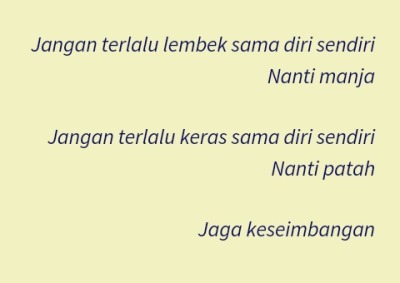 laninalathifa:
“ Jangan terlalu lembek sama diri sendiri. Nanti manja. Jangan terlalu keras sama diri sendiri. Nanti patah. Jaga keseimbangan.
”