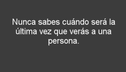 dream-live-and-never-will-stop:  alma-depresivaa:  Si hubiera sabido que iba a ser la ultima ves que nos veiamos te hubiese abrazado mas fuerte.  :`( 